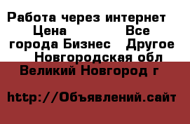 Работа через интернет › Цена ­ 20 000 - Все города Бизнес » Другое   . Новгородская обл.,Великий Новгород г.